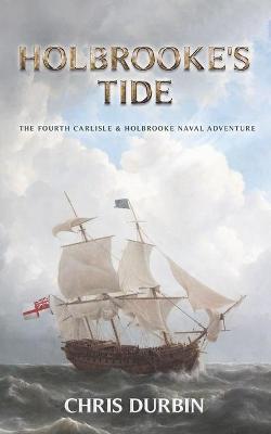 Holbrooke's Tide: The Fourth Carlisle & Holbrooke Naval Adventure - Chris Durbin