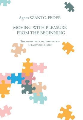 Moving with Pleasure from the Beginning: The Importance of Observation in Early Childhood - Agnes Szanto-feder
