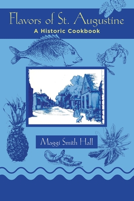 Flavors of St. Augustine: A Historic Cookbook - Maggi Smith Hall