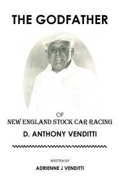 Coperta cărții 'The Godfather of New England Stock Car Racing: D. Anthony Venditti - Adrienne J. Venditti'