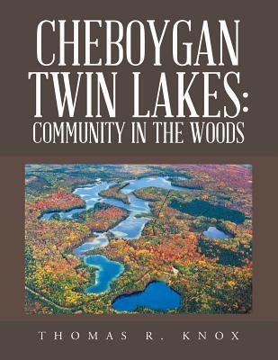 Cheboygan Twin Lakes: Community in the Woods - Thomas R. Knox