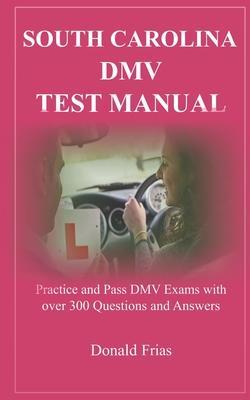 South Carolina DMV Test Manual: Practice and Pass DMV Exams with over 300 Questions and Answers - Donald Frias