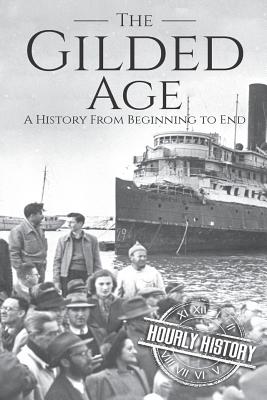 The Gilded Age: A History From Beginning to End - Hourly History
