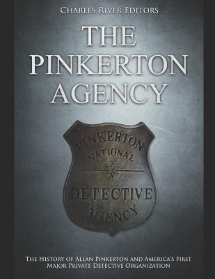 The Pinkerton Agency: The History of Allan Pinkerton and America's First Major Private Detective Organization - Charles River