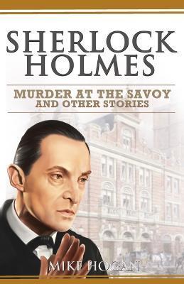 Sherlock Holmes - Murder at the Savoy and Other Stories - Mike Hogan