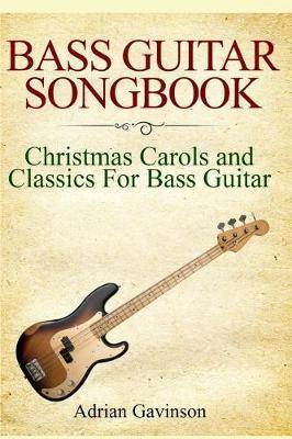 Bass Guitar Songbook: Christmas Carols and Classics for Bass Guitar - Adrian Gavinson