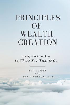 Principles of Wealth Creation: 5 Steps to Take You to Where You Want to Go - David Wheelwright