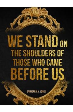 Coperta cărții 'We Stand on the Shoulders of Those Who Came Before Us - Samierra A. Jones'