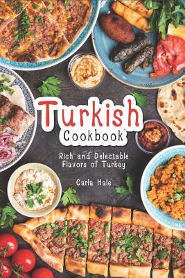 Turkish Cookbook: Rich and Delectable Flavors of Turkey - Carla Hale