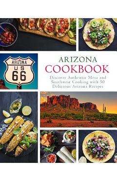 Poza produsului Arizona Cookbook: Discover Authentic Mesa and Southwest Cooking with 50 Delicious Arizona Recipes (2nd Edition) - Booksumo Press