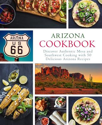 Arizona Cookbook: Discover Authentic Mesa and Southwest Cooking with 50 Delicious Arizona Recipes (2nd Edition) - Booksumo Press
