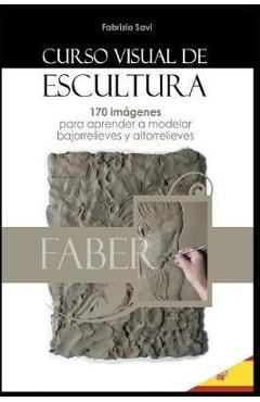 Coperta cărții 'Curso Visual de Escultura: 170 Imágenes Para Aprender a Modelar Bajorrelieves Y Altorrelieves. - Fabrizio Savi'