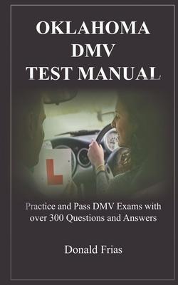 Oklahoma DMV Test Manual: Practice and Pass DMV Exams with over 300 Questions and Answers - Donald Frias