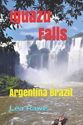 Iguazu Falls: Argentina Brazil - Lea Rawls