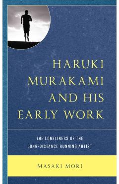 Poza produsului Haruki Murakami and His Early Work: The Loneliness of the Long-Distance Running Artist - Masaki Mori