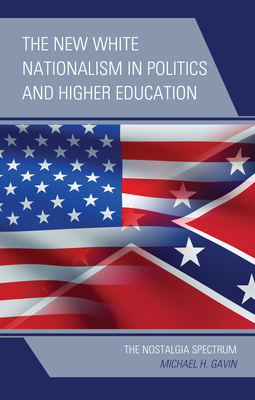 The New White Nationalism in Politics and Higher Education: The Nostalgia Spectrum - Michael H. Gavin
