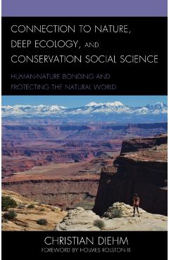 Poza produsului Connection to Nature, Deep Ecology, and Conservation Social Science: Human-Nature Bonding and Protecting the Natural World - Christian Diehm