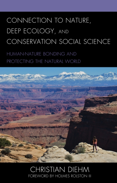 Connection to Nature, Deep Ecology, and Conservation Social Science: Human-Nature Bonding and Protecting the Natural World - Christian Diehm