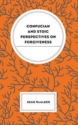 Confucian and Stoic Perspectives on Forgiveness - Sean Mcaleer