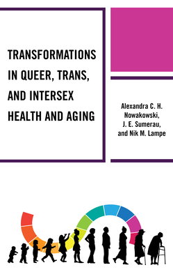 Transformations in Queer, Trans, and Intersex Health and Aging - Alexandra C. H. Nowakowski