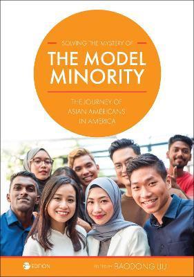 Solving the Mystery of the Model Minority: The Journey of Asian Americans in America - Baodong Liu