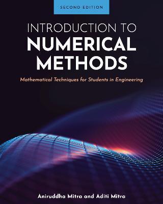 Introduction to Numerical Methods: Mathematical Techniques for Students in Engineering - Aniruddha Mitra