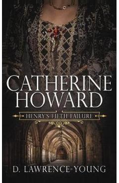 Poza produsului Catherine Howard: Wife and Mistress - D. Lawrence-young