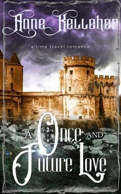 A Once and Future Love: a time travel romance - Anne Kelleher