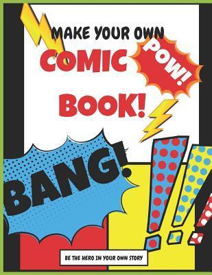 Make your own Comic Book: Be The Hero In Your Own Story - Notebooks For All