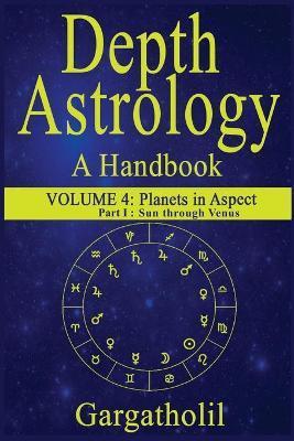 Depth Astrology: An Astrological Handbook, Volume 4, part 1 - Planets in Aspect, Sun through Venus - Gargatholil