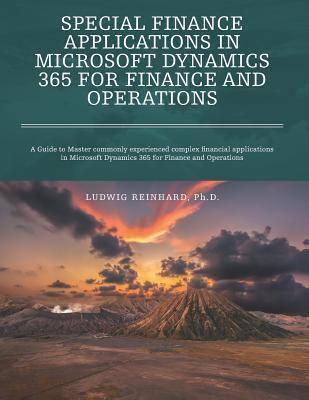 Special Finance Applications in Microsoft Dynamics 365 for Finance and Operations: A Guide to Master commonly experienced complex financial applicatio - Ludwig Reinhard