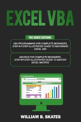 Excel VBA: 2 Books in 1 - VBA Programming for Complete Beginners and Step-By-Step Guide to Master Macros - William B. Skates