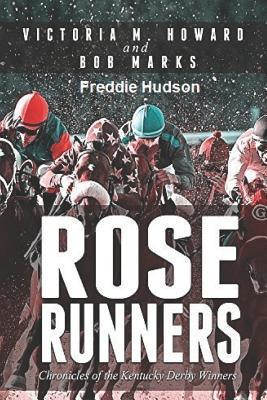 Rose Runners: Chronicles of the Kentucky Derby Winners - Victoria M. Howard