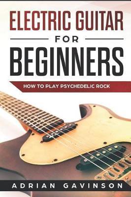 Electric Guitar for Beginners: How to Play Psychedelic Rock - Adrian Gavinson