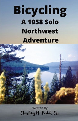 Bicycling: A 1958 Solo Northwest Adventure - Sterling H. Redd