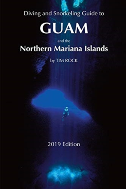 Diving & Snorkeling Guide to Guam and the Northern Mariana Islands - Tim Rock