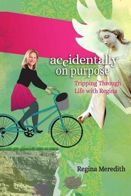 Accidentally on Purpose: Tripping Through Life with Regina - Regina Meredith