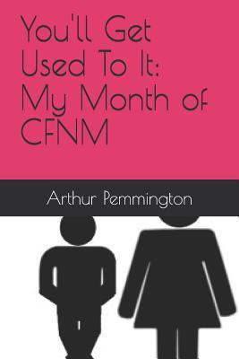 You'll Get Used to It: My Month of Cfnm - Arthur H. Pemmington