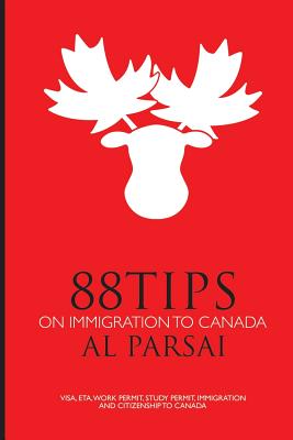 88 Tips on Immigration to Canada: Visa, eTA, Work Permit, Study Permit, Immigration, and Citizenship to Canada - Al Parsai