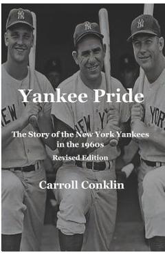 Coperta cărții 'Yankee Pride: The Story of the New York Yankees in the 1960s: Revised Edition - Carroll Conklin'
