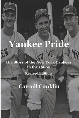 Coperta cărții 'Yankee Pride: The Story of the New York Yankees in the 1960s: Revised Edition - Carroll Conklin'