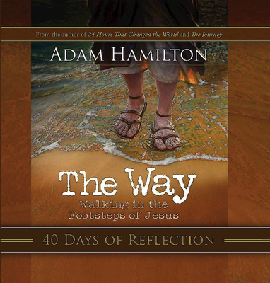 The Way: 40 Days of Reflection: Walking in the Footsteps of Jesus - Adam Hamilton