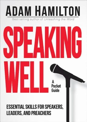 Speaking Well: Essential Skills for Speakers, Leaders, and Preachers - Adam Hamilton