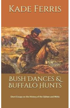 Coperta cărții 'Bush Dances & Buffalo Hunts: Short Essays on the History of the Ojibwe and Métis - Kade M. Ferris'