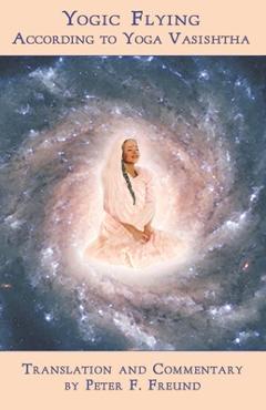 Coperta cărții 'Yogic Flying According to Yoga Vasishtha - Peter F. Freund'