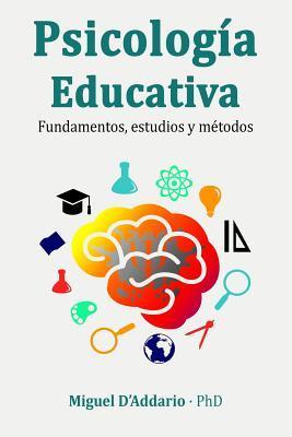Psicología Educativa: Fundamentos, estudios y métodos - Miguel D'addario