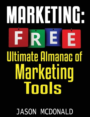 Marketing: Ultimate Almanac of Free Marketing Tools Apps Plugins Tutorials Videos Conferences Books Events Blogs News Sources and - Jason Mcdonald