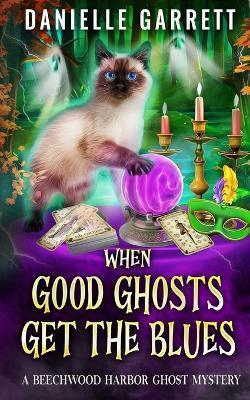 When Good Ghosts Get the Blues: A Beechwood Harbor Ghost Mystery - Danielle Garrett