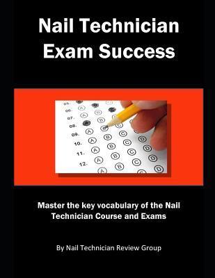 Nail Technician Exam Success: Master the Key Vocabulary of the Nail Technician Course and Exams - Nail Technician Review Group