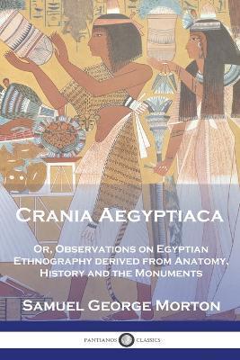 Crania Aegyptiaca: Or, Observations On Egyptian Ethnography, Derived From Anatomy, History and the Monuments - Samuel George Morton